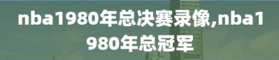 nba1980年总决赛录像,nba1980年总冠军