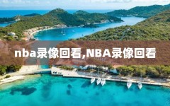 nba录像回看,NBA录像回看