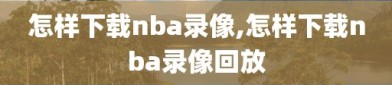 怎样下载nba录像,怎样下载nba录像回放