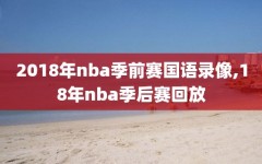 2018年nba季前赛国语录像,18年nba季后赛回放