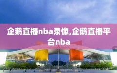 企鹅直播nba录像,企鹅直播平台nba