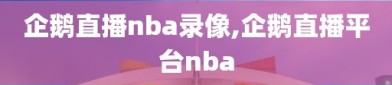 企鹅直播nba录像,企鹅直播平台nba
