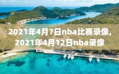 2021年4月7日nba比赛录像,2021年4月12日nba录像
