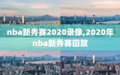 nba新秀赛2020录像,2020年nba新秀赛回放