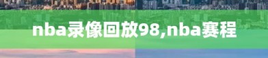 nba录像回放98,nba赛程