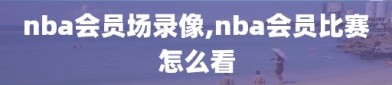 nba会员场录像,nba会员比赛怎么看