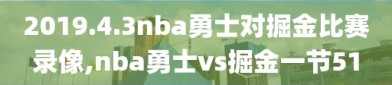 2019.4.3nba勇士对掘金比赛录像,nba勇士vs掘金一节51