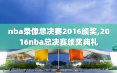 nba录像总决赛2016颁奖,2016nba总决赛颁奖典礼