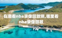 在哪看nba录像回放啊,哪里看nba录像回放