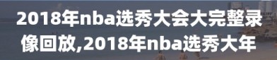 2018年nba选秀大会大完整录像回放,2018年nba选秀大年