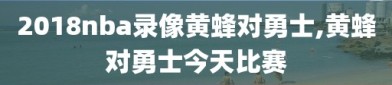 2018nba录像黄蜂对勇士,黄蜂对勇士今天比赛