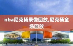 nba尼克杨录像回放,尼克杨全场回放