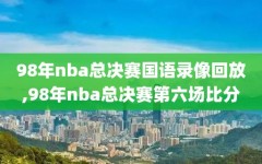 98年nba总决赛国语录像回放,98年nba总决赛第六场比分