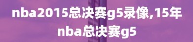 nba2015总决赛g5录像,15年nba总决赛g5