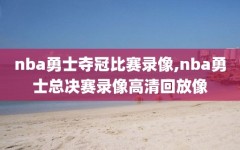 nba勇士夺冠比赛录像,nba勇士总决赛录像高清回放像