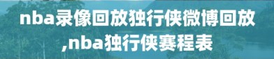 nba录像回放独行侠微博回放,nba独行侠赛程表
