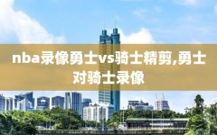nba录像勇士vs骑士精剪,勇士对骑士录像