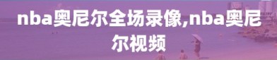 nba奥尼尔全场录像,nba奥尼尔视频