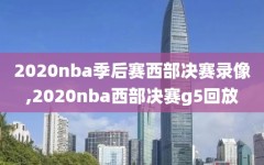 2020nba季后赛西部决赛录像,2020nba西部决赛g5回放
