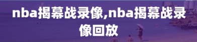nba揭幕战录像,nba揭幕战录像回放